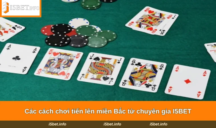Cách Chơi Tiến Lên Miền Bắc - Hướng Dẫn Tham Gia Tại I5BET 2 Các cách chơi tiến lên miền Bắc từ chuyên gia I5BET