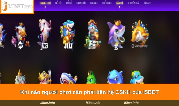 Liên Hệ I5BET 1 Khi nào người chơi cần phải liên hệ CSKH của I5BET